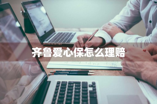 齐鲁爱心保怎么理赔