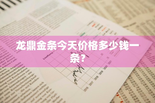 龙鼎金条今天价格多少钱一条？