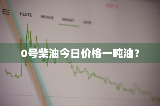 0号柴油今日价格一吨油？