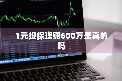 1元投保理赔600万是真的吗