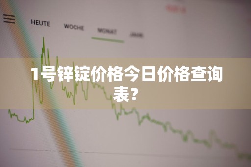 1号锌锭价格今日价格查询表？