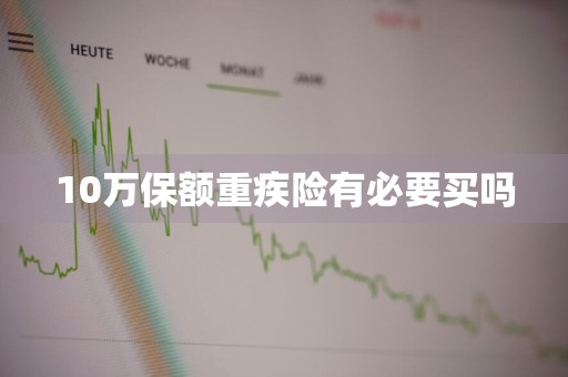 10万保额重疾险有必要买吗