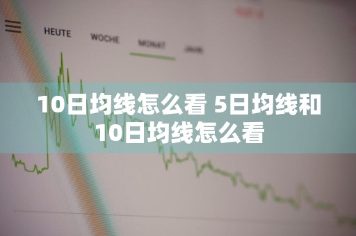 10日均线怎么看 5日均线和10日均线怎么看