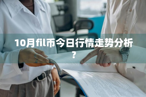 10月fil币今日行情走势分析？