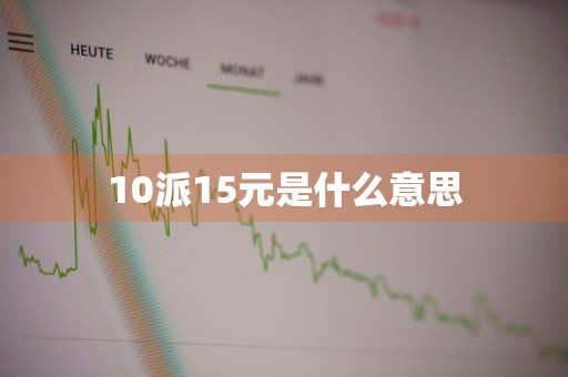 10派15元是什么意思
