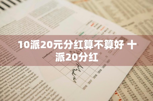 10派20元分红算不算好 十派20分红