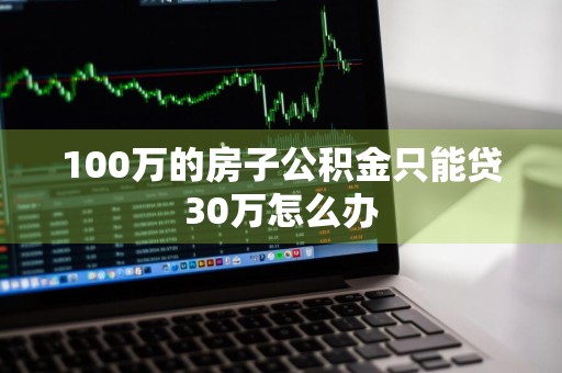 100万的房子公积金只能贷30万怎么办
