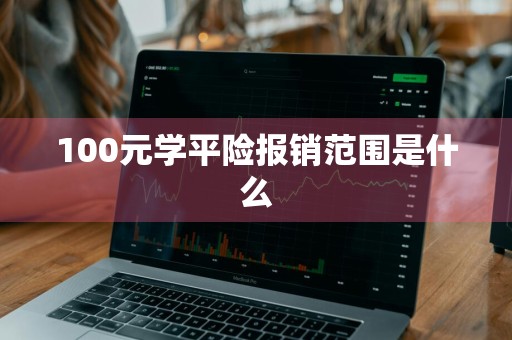 100元学平险报销范围是什么