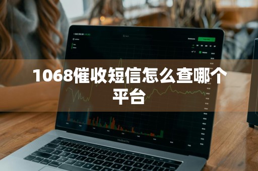 1068催收短信怎么查哪个平台