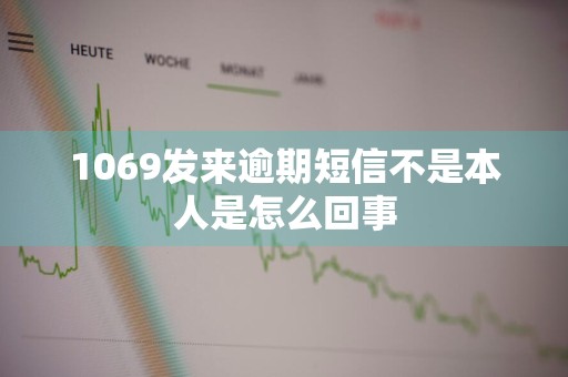 1069发来逾期短信不是本人是怎么回事