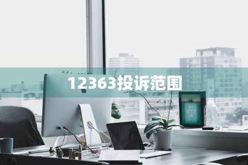 12363投诉范围