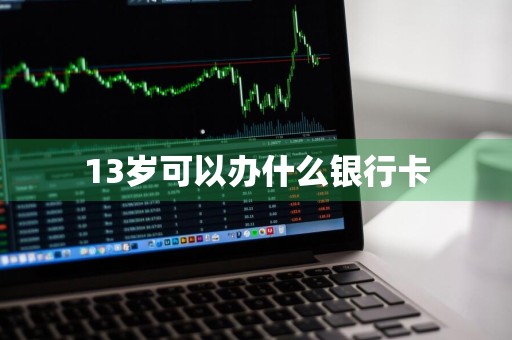 13岁可以办什么银行卡