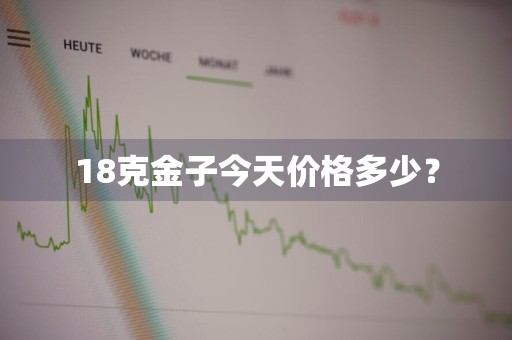 18克金子今天价格多少？