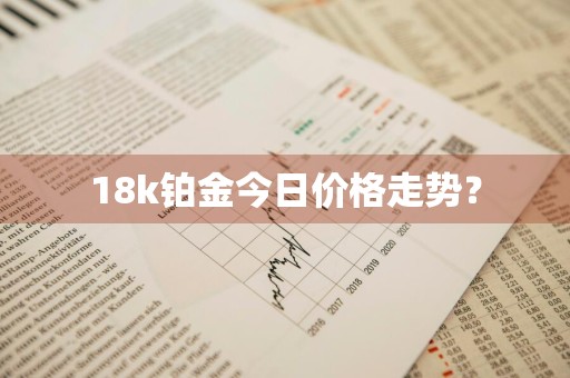18k铂金今日价格走势?