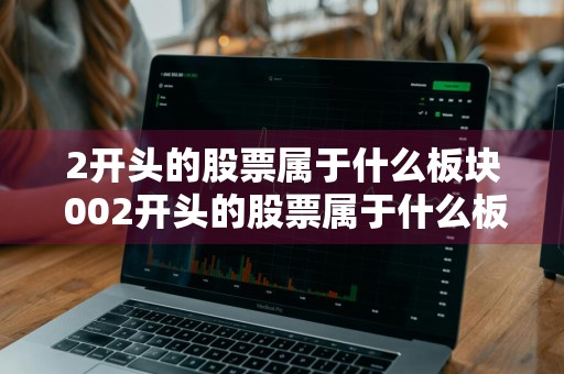 2开头的股票属于什么板块 002开头的股票属于什么板块