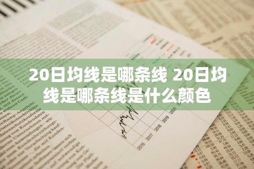 20日均线是哪条线 20日均线是哪条线是什么颜色