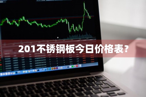 201不锈钢板今日价格表？