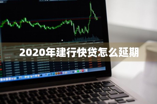 2020年建行快贷怎么延期