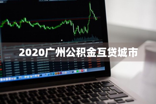 2020广州公积金互贷城市