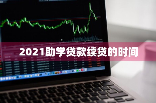 2021助学贷款续贷的时间