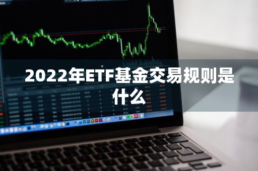 2022年ETF基金交易规则是什么