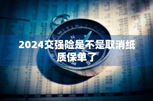2024交强险是不是取消纸质保单了