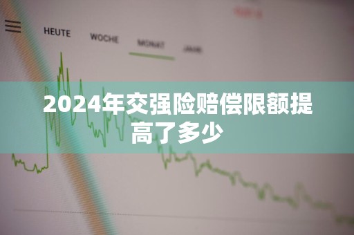 2024年交强险赔偿限额提高了多少