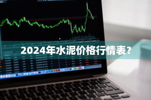 2024年水泥价格行情表?
