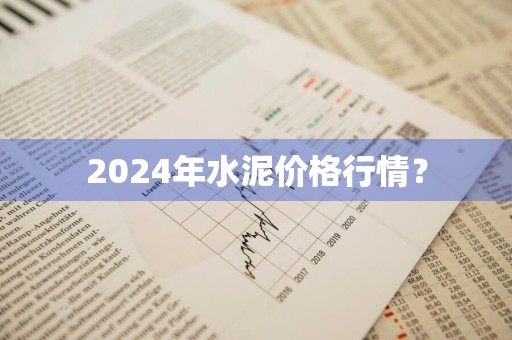 2024年水泥价格行情？