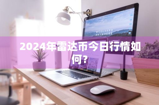 2024年雷达币今日行情如何？