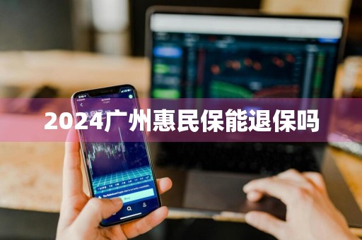 2024广州惠民保能退保吗