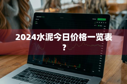 2024水泥今日价格一览表？
