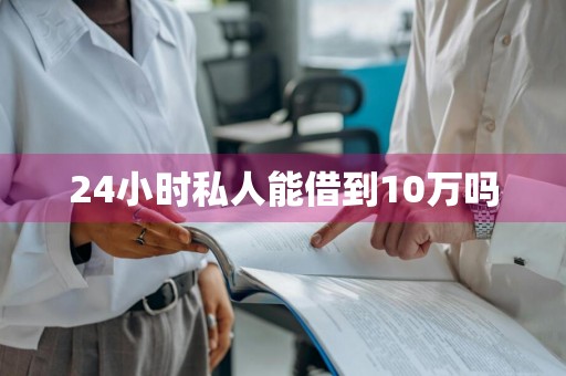 24小时私人能借到10万吗
