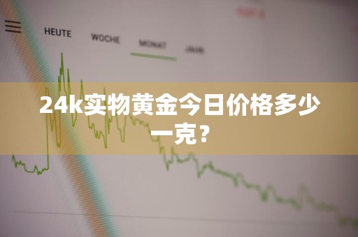 24k实物黄金今日价格多少一克？