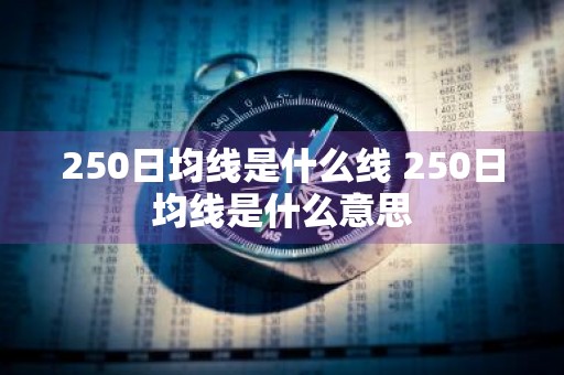 250日均线是什么线 250日均线是什么意思