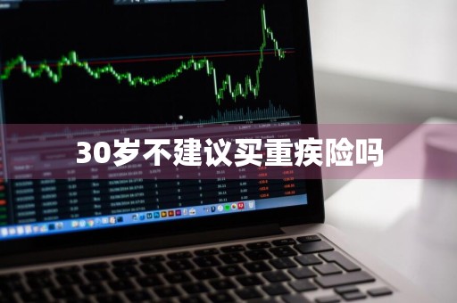 30岁不建议买重疾险吗