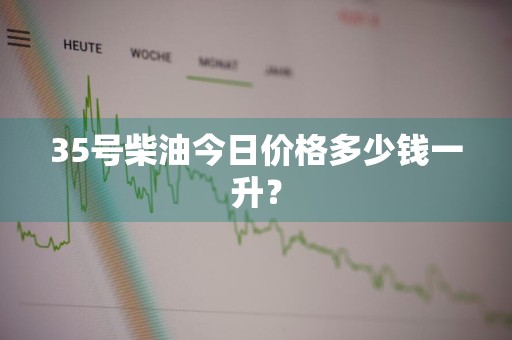 35号柴油今日价格多少钱一升？
