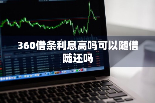 360借条利息高吗可以随借随还吗