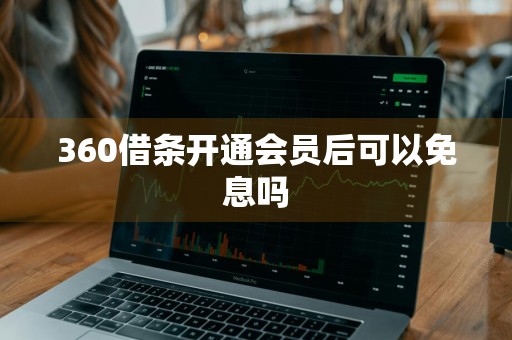 360借条开通会员后可以免息吗