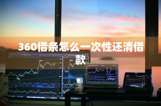 360借条怎么一次性还清借款
