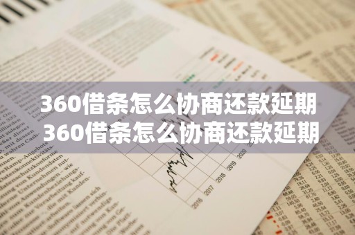 360借条怎么协商还款延期 360借条怎么协商还款延期的