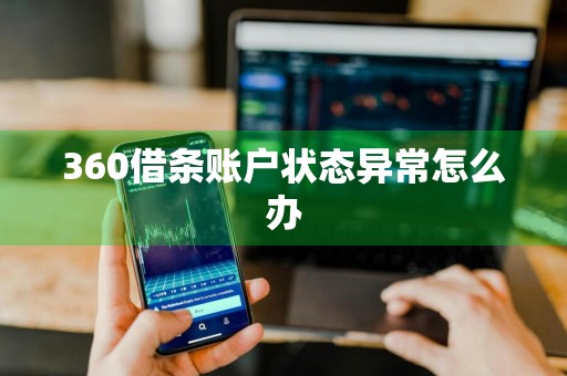 360借条账户状态异常怎么办