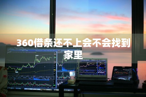 360借条还不上会不会找到家里