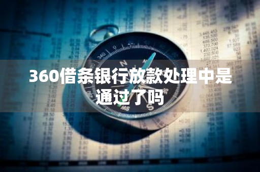 360借条银行放款处理中是通过了吗