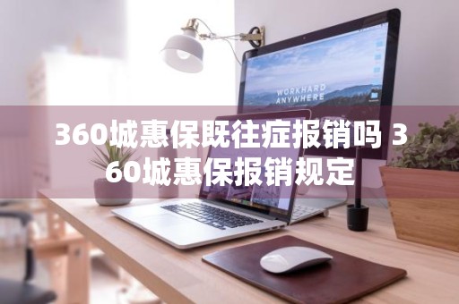 360城惠保既往症报销吗 360城惠保报销规定