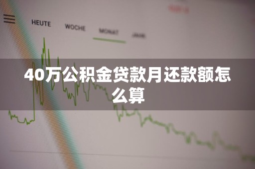 40万公积金贷款月还款额怎么算