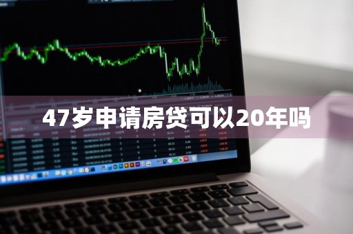 47岁申请房贷可以20年吗