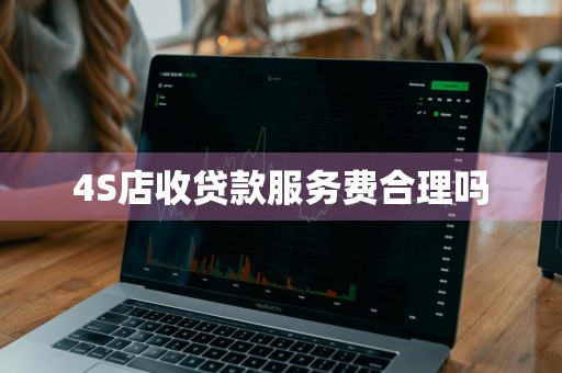 4S店收贷款服务费合理吗