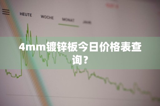 4mm镀锌板今日价格表查询？