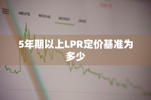 5年期以上LPR定价基准为多少